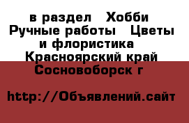  в раздел : Хобби. Ручные работы » Цветы и флористика . Красноярский край,Сосновоборск г.